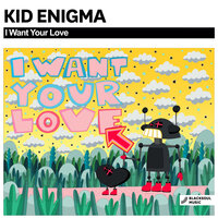 I Want Your Love - Kid Enigma