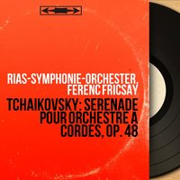 Serenade for String Orchestra in C Major, Op. 48: I. Pezzo in forma di sonatina. Andante non troppo - Allegro moderato - Ferenc Fricsay & RIAS-Symphonie-Orchester & RIAS-Symphonie-Orchester, Ferenc Fricsay & Пётр Ильич Чайковский