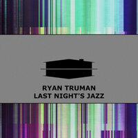 Last Night's Jazz - Ryan Truman