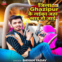 Jila Ghazipur Ke Laika Jaha Khad Ho Jai - Shivam yadav