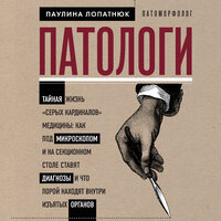 Паулина Лопатнюк. «Патологи. Тайная жизнь „серых кардиналов“ медицины: как под микроскопом и на секционном столе ставят диагнозы и что порой находят внутри изъятых орган». Часть 25 - Екатерина Бабкова