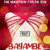 BAYAMBE - The Neightbor & Un Tal Tony