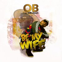 Be My Wife - Mr Eazi & OB