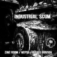 Industrial Scum №8 - Zinc Room & NCPSD & Alexei Borisov