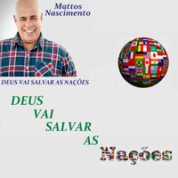 Deus Vai Salvar as Nações - Mattos Nascimento