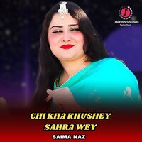 Chi Kha Khushey Sahra Wey - Saima Naz