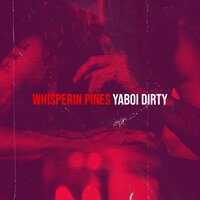 Whisperin Pines - YaBoi Dirty