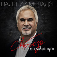 Свобода или сладкий плен - Валерий Меладзе