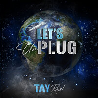 Let's Unplug - Tay Real