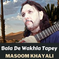 Bala De Wakhla Tapey - Masoom Khayali