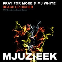 Reach Up Higher - Pray For More & MJ White & Jay Santi