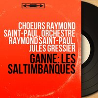Les saltimbanques, Act II: Choeur et chanson militaire (André, Choeur) - Jules Gressier & Choeurs Raymond Saint-Paul & Orchestre Raymond Saint-Paul & Guy Godin