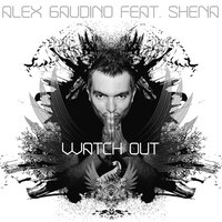 Watch Out - Alex Gaudino & Shena
