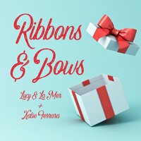 Ribbons and Bows - Katie Ferrara & Lucy