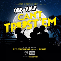 Cant Trust'em - O.B.B Half & Bkilled & Blaze1Diz & Jizzle the Mayor