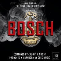 Can't Let Go (From "Bosch") - Geek Music