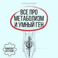 Кэтрин Шэнахан. «Все про метаболизм и умный ген от Кэтрин Шэнахан. Комплект из 2 книг». Часть 4 - Елена Калиниченко & Ирина Воробьева