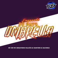 ENQUANTO EU BATO UMBRELLA - DJ Guister & MC Gw & Mc Renatinho Falcão & DJ SILVINHA & CLUB DA DZ7