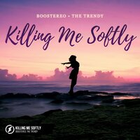 Killing Me Softly - Boostereo & The Trendy