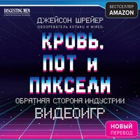 Джейсон Шрейер. «Кровь, пот и пиксели. Обратная сторона индустрии видеоигр». Часть 11 - Загудаев Андрей & Петр Сальников & Виктор Зуев