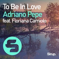 To Be in Love - Adriano Pepe feat. Floriana Camiolo & Adriano Pepe & Adriano Pepe feat. Floriana Camioli & Adriano Pepe feat. Floriana Camiolo & Floriana Camioli & Floriana Camiolo