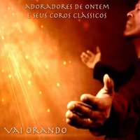 Senhor, Manda Teu Poder - Adoradores de Ontem e Seus Coros Clássicos
