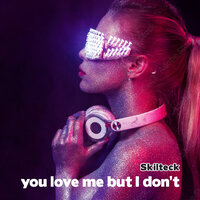 You Love Me but I Don't - Skilteck