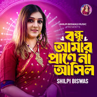 Bondhu Amar Prane Na Asilo - Shilpi Biswas