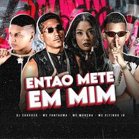Então Mete em Mim - Mc Fantaxma & Mc Vitinho JB & DJ Chavoso & MC MORENA