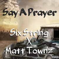 Say a Prayer - Six String & Matt Townz