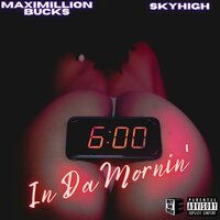 6 In Da Mornin' - Maximillion Bucks & Skyhigh