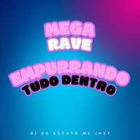 Mega Rave Empurrando Tudo Dentro - MC Jhey & DJ DS ASTUTO