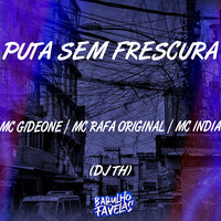 Puta Sem Frescura - MC GIDEONE & Mc India & Mc Rafa Original & DJ TH