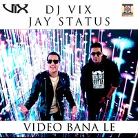 Video Bana Le - DJ Vix & Jay Status