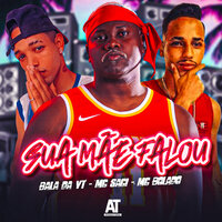 Sua Mãe Falou - Mc Bolado & Bala da VT & Mc saci