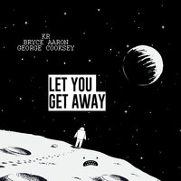 Let You Get Away - KR & Bryce Aaron & George Cooksey