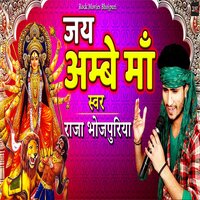 Jai Ambe Maa - Raja Bhojpuriya