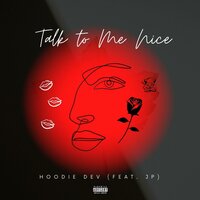 TALK TO ME NICE - Hoodie Dev & J.P.