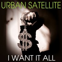 I Want It All - Urban Satellite