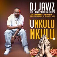 Unkulunkulu - DJ Jawz & Officixcl Piano Brothers & Ishmael & Nkatha & Bob Mabena & Sanza Lo