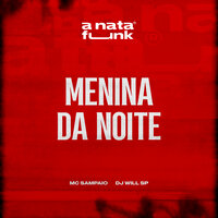 Menina da Noite - MC Sampaio & DJ Will SP & A Nata Funk