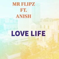 Love Life - MR FLIPZ & Anish