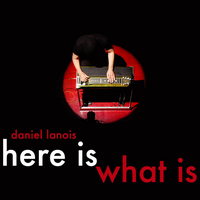 Here Is What Is - Daniel Lanois