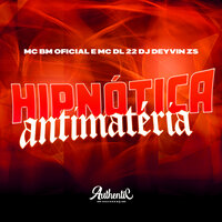 Hipnótica Antimatéria - DJ Deyvin Zs & MC BM OFICIAL & MC DL 22
