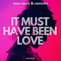 It Must Have Been Love - Max Oazo & Camishe