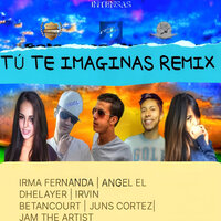 Tú Te Imaginas - Juns Cortez & Irvin Betancourt & Irma Fernanda & Ángel el Dhelayer & Jam The Artist & Ernesto Marquez