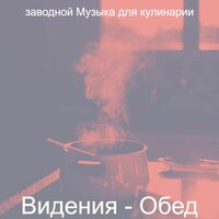 Видения (Званый ужин) - заводной Музыка для кулинарии
