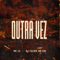 Outra Vez - MC Lc & DJ Felipe do CDC