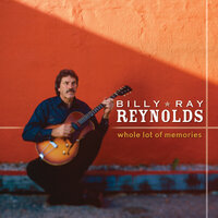 Whole Lot of Memories - Billy Ray Reynolds