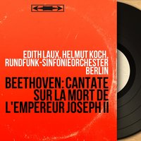 Cantata On the Death of Emperor Joseph II, WoO 87: Final Chorus. "Tot, stöhnt es durch die öde Nacht" - Rundfunk-Sinfonieorchester Berlin & Helmut Koch & Edith Laux & Rundfunkchor Berlin & Willi Schwerdtfeger & Aloys Kühnert & Ludwig van Beethoven